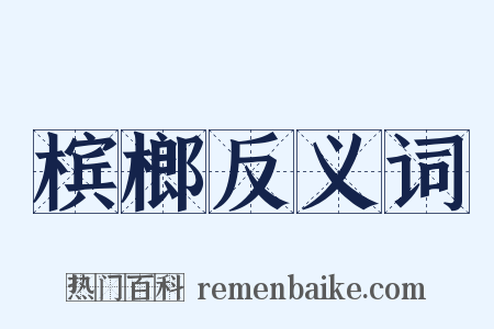 槟榔反义词是什么意思的图片